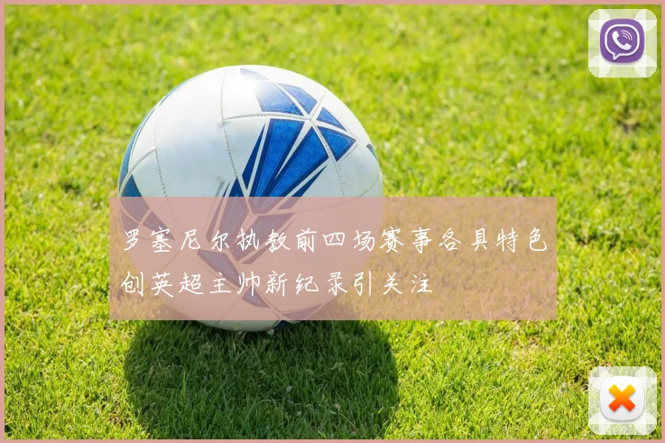 罗塞尼尔执教前四场赛事各具特色创英超主帅新纪录引关注