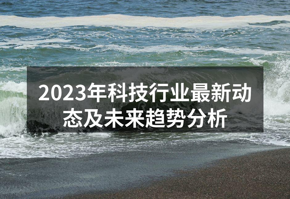 2023年科技行业最新动态及未来趋势分析